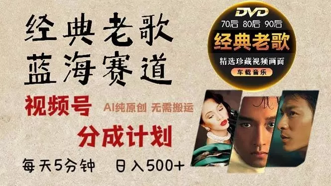 最新经典老歌赛道，视频号分成计划收益拿到手软，AI纯原创作品，无需搬运素材，每天5分钟，日入500+-颜夕资源网-第16张图片