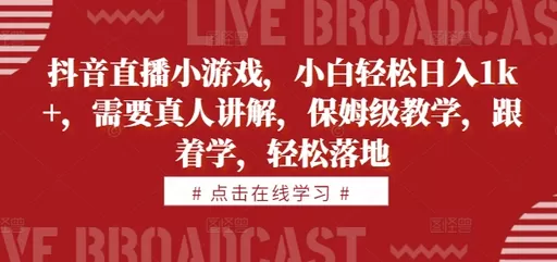 学习抖音直播小游戏，即可轻松每天获得1000+的收益。教学内容由真人讲解，简单易懂-颜夕资源网-第16张图片
