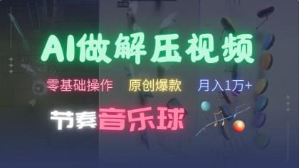 AI制作节奏音乐球解压视频，零基础操作，条条视频原创爆款，快速涨粉月入1万+-颜夕资源网-第16张图片