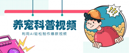 教你利用AI+数字人快速制作养宠科普视频，助大家快速涨粉月赚万元-颜夕资源网-第16张图片