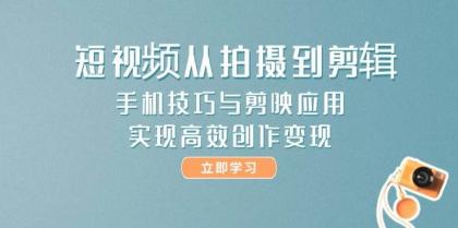 短视频从拍摄到剪辑，手机技巧与剪映应用，实现高效创作变现-颜夕资源网-第16张图片