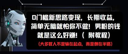 0门槛新思路变现，长期收益，简单无脑就怕你不做!男粉的钱就是这么好赚!(附教程)-颜夕资源网-第16张图片