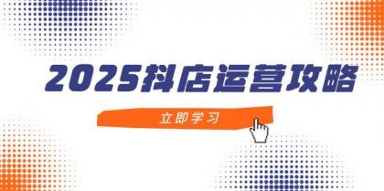 2025抖店运营攻略，掌握抖店技巧，打造月销百万，新手入门到精通-颜夕资源网-第16张图片
