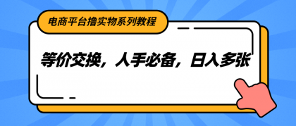 电商平台撸实物系列教程，等价交换，人手必备，日入多张-颜夕资源网-第16张图片