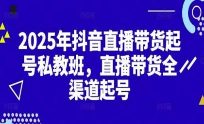 2025抖音直播带货起号付费私教班，直播带货全渠道起号！【无水印版】-颜夕资源网-第16张图片