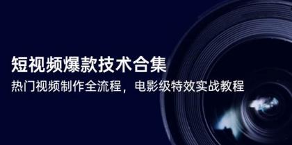 短视频爆款技术合集，热门视频制作全流程，电影级特效实战教程-颜夕资源网-第16张图片