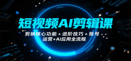 短视频AI剪辑课，剪映核心功能+进阶技巧+账号运营+AI应用全流程-颜夕资源网-第16张图片