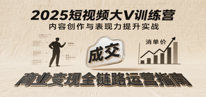 2025短视频大V训练营：内容创作/表现力提升/商业变现，从账号定位到高客单成交-颜夕资源网-第16张图片