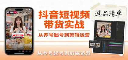 抖音短视频带货实战，从养号起号到剪辑运营，掌握选品文案与爆单视频制作全流程-颜夕资源网-第16张图片