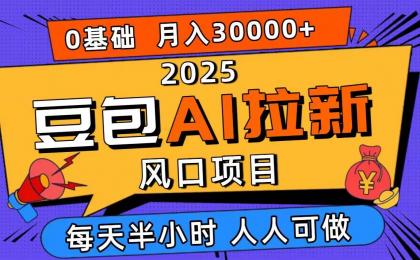 2025豆包AI拉新风口项目,0粉0基础月入3W+,新手小白轻松学会-颜夕资源网-第16张图片 2025豆包AI拉新风口项目,0粉0基础月入3W+,新手小白轻松学会-颜夕资源网-第16张图片