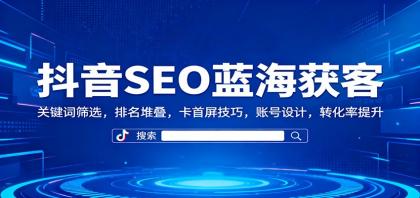 抖音SEO蓝海获客：关键词筛选，排名堆叠，卡首屏技巧，账号设计，转化率提升-颜夕资源网-第16张图片