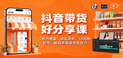 抖音带货好物分享课：0粉开橱窗、选品混剪、1000粉起号，解锁多渠道变现技巧-颜夕资源网-第16张图片