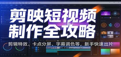 剪映短视频制作全攻略：剪辑特效、卡点分屏、字幕调色等，新手快速出片-颜夕资源网-第16张图片