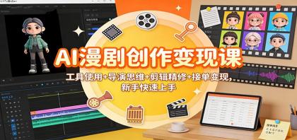 AI漫剧创作变现课：工具使用+导演思维+剪辑精修+接单变现，新手快速上手-颜夕资源网-第16张图片