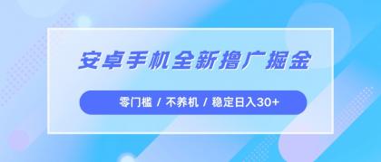 安卓手机全新撸广掘金，零门槛不养机，每天稳定收益30+-颜夕资源网-第16张图片
