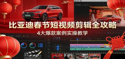 比亚迪春节短视频剪辑全攻略，4大爆款案例实操教学-颜夕资源网-第15张图片